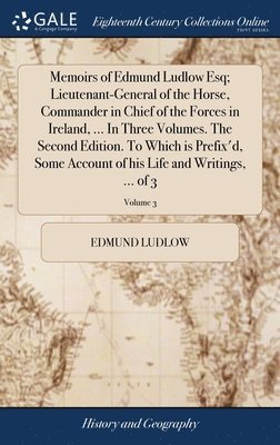 bokomslag Memoirs of Edmund Ludlow Esq; Lieutenant-General of the Horse, Commander in Chief of the Forces in Ireland, ... In Three Volumes. The Second Edition. To Which is Prefix'd, Some Account of his Life