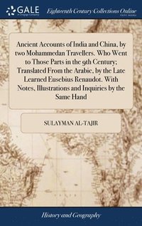 bokomslag Ancient Accounts of India and China, by two Mohammedan Travellers. Who Went to Those Parts in the 9th Century; Translated From the Arabic, by the Late Learned Eusebius Renaudot. With Notes,