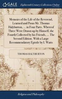 bokomslag Memoirs of the Life of the Reverend, Learned and Pious Mr. Thomas Halyburton, ... in Four Parts. Whereof Three Were Drawn up by Himself, the Fourth Collected by his Friends, ... The Second Edition.