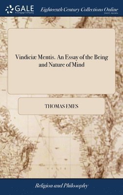 Vindici Mentis. An Essay of the Being and Nature of Mind 1