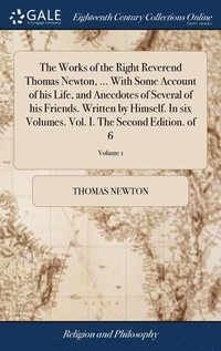 bokomslag The Works of the Right Reverend Thomas Newton, ... With Some Account of his Life, and Anecdotes of Several of his Friends. Written by Himself. In six Volumes. Vol. I. The Second Edition. of 6; Volume