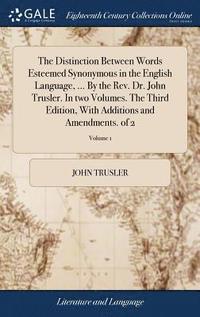 bokomslag Distinction Between Words Esteemed Synonymous in the English Language, ... By the Rev. Dr. John Trusler. In two Volumes. The Third Edition, With Additions and Amendments. of 2; Volume 1