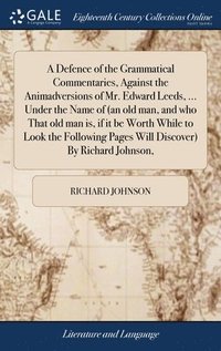 bokomslag A Defence of the Grammatical Commentaries, Against the Animadversions of Mr. Edward Leeds, ... Under the Name of (an old man, and who That old man is, if it be Worth While to Look the Following Pages