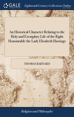 bokomslag Historical Character Relating to the Holy and Exemplary Life of the Right Honourable the Lady Elisabeth Hastings