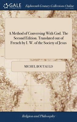 A Method of Conversing With God. The Second Edition. Translated out of French by I. W. of the Society of Jesus 1