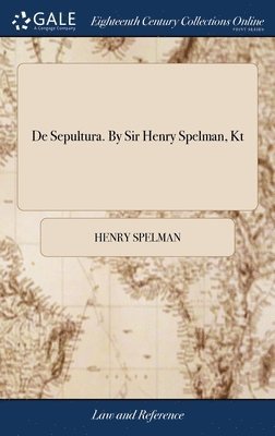 De Sepultura. By Sir Henry Spelman, Kt 1