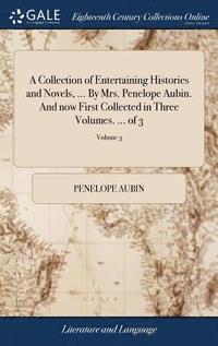 bokomslag A Collection of Entertaining Histories and Novels, ... By Mrs. Penelope Aubin. And now First Collected in Three Volumes. ... of 3; Volume 3