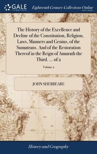 bokomslag The History of the Excellence and Decline of the Constitution, Religion, Laws, Manners and Genius, of the Sumatrans. And of the Restoration Thereof in the Reign of Amurath the Third. ... of 2; Volume