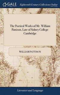 bokomslag The Poetical Works of Mr. William Pattison, Late of Sidney College Cambridge