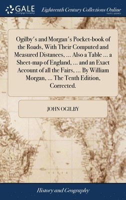 John Ogilby - Ogilby's and Morgan's Pocket-book of the Roads, With Their Computed and Measured Distances, ... Also a Table ... a Sheet-map of England, ... and an Exact Account of all the Fairs, ... By William Morgan, ... The Tenth Edition, Corrected., Inbunden