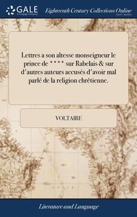 bokomslag Lettres a son altesse monseigneur le prince de **** sur Rabelais & sur d'autres auteurs accuss d'avoir mal parl de la religion chrtienne.