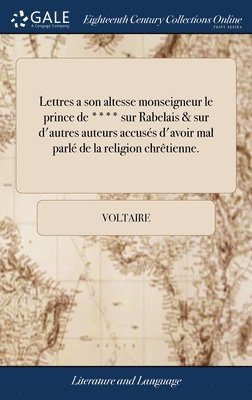 bokomslag Lettres a son altesse monseigneur le prince de **** sur Rabelais & sur d'autres auteurs accusés d'avoir mal parlé de la religion chrêtienne.