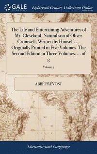 bokomslag The Life and Entertaining Adventures of Mr. Cleveland, Natural son of Oliver Cromwell, Written by Himself. ... Originally Printed in Five Volumes. The Second Edition in Three Volumes. ... of 3;