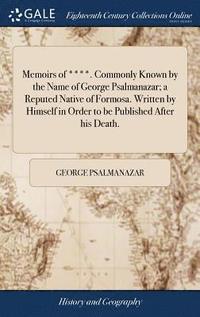bokomslag Memoirs of ****. Commonly Known by the Name of George Psalmanazar; a Reputed Native of Formosa. Written by Himself in Order to be Published After his Death.