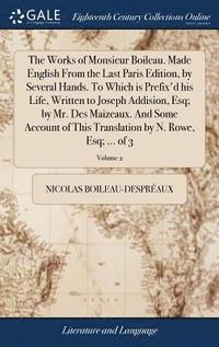 bokomslag The Works of Monsieur Boileau. Made English From the Last Paris Edition, by Several Hands. To Which is Prefix'd his Life, Written to Joseph Addision, Esq; by Mr. Des Maizeaux. And Some Account of