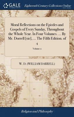 bokomslag Moral Reflections on the Epistles and Gospels of Every Sunday, Throughout the Whole Year. In Four Volumes. ... By Mr. Dorrell [sic], ... The Fifth Edition. of 4; Volume 2