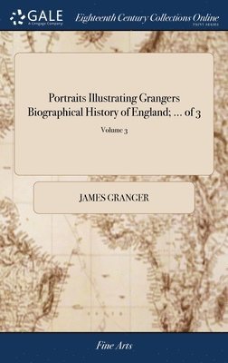 Portraits Illustrating Grangers Biographical History of England; ... of 3; Volume 3 1