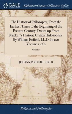 bokomslag The History of Philosophy, From the Earliest Times to the Beginning of the Present Century; Drawn up From Brucker's Historia Critica Philosophi. By William Enfield, LL.D. In two Volumes. of 2;