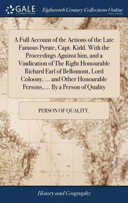 Person of Quality - Full Account of the Actions of the Late Famous Pyrate, Capt. Kidd. With the Proceedings Against him, and a Vindication of The Right Honourable Richard Earl of Bellomont, Lord Coloony, ... and Other Honourable Persons, ... By a Person of Quality, Inbunden