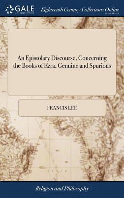 An Epistolary Discourse, Concerning the Books of Ezra, Genuine and Spurious 1