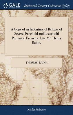 bokomslag A Copy of an Indenture of Release of Several Freehold and Leasehold Premises, From the Late Mr. Henry Raine,