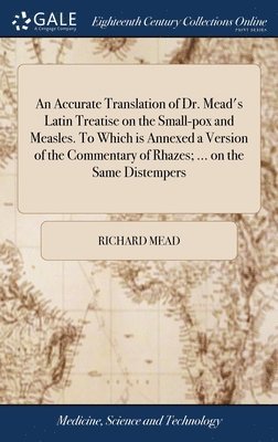 Richard Mead - Accurate Translation of Dr. Mead's Latin Treatise on the Small-pox and Measles. To Which is Annexed a Version of the Commentary of Rhazes; ... on the Same Distempers, Inbunden