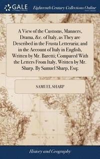 bokomslag A View of the Customs, Manners, Drama, &c. of Italy, as They are Described in the Frusta Letteraria; and in the Account of Italy in English, Written by Mr. Baretti; Compared With the Letters From