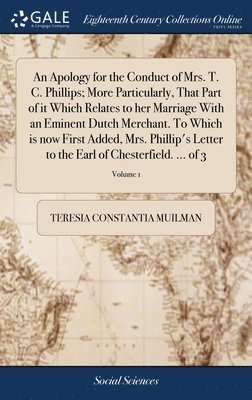 bokomslag An Apology for the Conduct of Mrs. T. C. Phillips; More Particularly, That Part of it Which Relates to her Marriage With an Eminent Dutch Merchant. To Which is now First Added, Mrs. Phillip's Letter