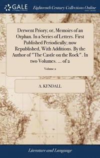 bokomslag Derwent Priory; or, Memoirs of an Orphan. In a Series of Letters. First Published Periodically; now Republished, With Additions. By the Author of &quot;The Castle on the Rock&quot;. In two Volumes.