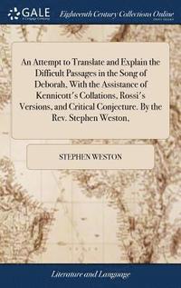 bokomslag An Attempt to Translate and Explain the Difficult Passages in the Song of Deborah, With the Assistance of Kennicott's Collations, Rossi's Versions, and Critical Conjecture. By the Rev. Stephen Weston,