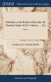 bokomslag Ethelinde, or the Recluse of the Lake. By Charlotte Smith. In Five Volumes. ... of 5; Volume 4