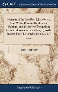bokomslag Memoirs of the Late Rev. John Wesley, A.M. With a Review of his Life and Writings, and a History of Methodism, From it's Commencement in 1729, to the Present Time. By John Hampson, ... of 3; Volume 1
