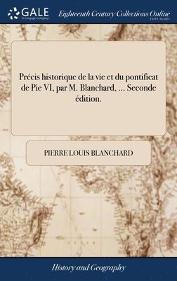bokomslag Prcis historique de la vie et du pontificat de Pie VI, par M. Blanchard, ... Seconde dition.
