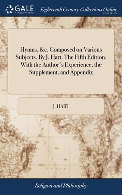 bokomslag Hymns, &c. Composed on Various Subjects. By J. Hart. The Fifth Edition. With the Author's Experience, the Supplement, and Appendix
