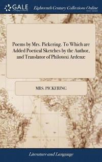 bokomslag Poems by Mrs. Pickering. To Which are Added Poetical Sketches by the Author, and Translator of Philotoxi Ardenæ