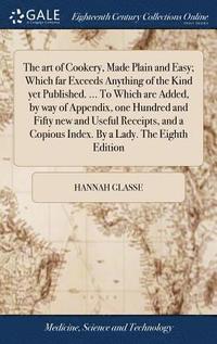 bokomslag art of Cookery, Made Plain and Easy; Which far Exceeds Anything of the Kind yet Published. ... To Which are Added, by way of Appendix, one Hundred and Fifty new and Useful Receipts, and a Copious I...