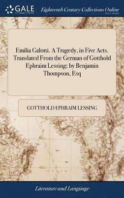 Emilia Galotti. A Tragedy, in Five Acts. Translated From the German of Gotthold Ephraim Lessing; by Benjamin Thompson, Esq 1