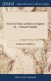 bokomslag Travels in Turkey and Back to England. By ... Edmund Chishull,
