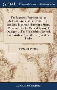 bokomslag The Pantheon, Representing the Fabulous Histories of the Heathen Gods and Most Illustrious Heroes in a Short, Plain, and Familiar Method, by way of Dialogue. ... The Ninth Edition Revised, Corrected