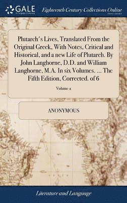 bokomslag Plutarch's Lives, Translated From the Original Greek, With Notes, Critical and Historical, and a new Life of Plutarch. By John Langhorne, D.D. and William Langhorne, M.A. In six Volumes. ... The