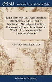 bokomslag Justin's History of the World Translated Into English. ... And to This new Translation is Also Subjoined, an Exact Chronological Table of the Affairs of the World ... By a Gentleman of the University