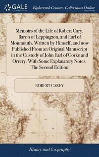bokomslag Memoirs of the Life of Robert Cary, Baron of Leppington, and Earl of Monmouth. Written by Himself, and now Published From an Original Manuscript in the Custody of John Earl of Corke and Orrery. With