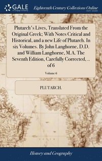 bokomslag Plutarch's Lives, Translated From the Original Greek; With Notes Critical and Historical, and a new Life of Plutarch. In six Volumes. By John Langhorne, D.D. and William Langhorne, M.A. The Seventh...