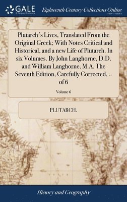 bokomslag Plutarch's Lives, Translated From the Original Greek; With Notes Critical and Historical, and a new Life of Plutarch. In six Volumes. By John Langhorne, D.D. and William Langhorne, M.A. The Seventh...