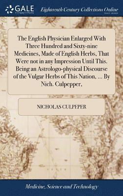 bokomslag The English Physician Enlarged With Three Hundred and Sixty-nine Medicines, Made of English Herbs, That Were not in any Impression Until This. Being an Astrologo-physical Discourse of the Vulgar