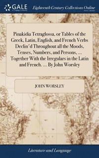 bokomslag Pinakidia Tetraglossa, or Tables of the Greek, Latin, English, and French Verbs Declin'd Throughout all the Moods, Tenses, Numbers, and Persons, ... Together With the Irregulars in the Latin and