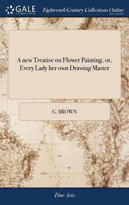 bokomslag new Treatise on Flower Painting, or, Every Lady her own Drawing Master