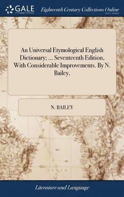 N Bailey - Universal Etymological English Dictionary; ... Seventeenth Edition, With Considerable Improvements. By N. Bailey,, Inbunden