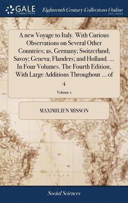 bokomslag A new Voyage to Italy. With Curious Observations on Several Other Countries; as, Germany; Switzerland; Savoy; Geneva; Flanders; and Holland. ... In Four Volumes. The Fourth Edition, With Large