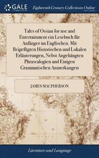 bokomslag Tales of Ossian for use and Entertainment ein Lesebuch fr Anfnger im Englischen. Mit Beigefgten Historischen und Lokalen Erluterungen, Nebst Angehngten Phrasealogien and Einigen